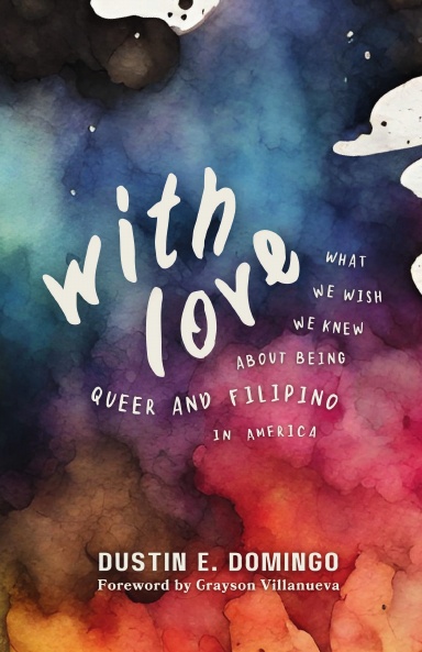 "With Love: Queer and Filipino in America" by Dustin E. Domingo
Book cover featuring a cosmic watercolor background in dark purples, blues, and pinks. White handwritten-style text forms the title “With Love,” with smaller text underneath reading “What We Wish We Knew About Being Queer and Filipino in America.”
