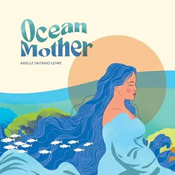 Illustrated book cover for Ocean Mother by Arielle Taitano Lowe. The artwork features a woman with long, flowing ocean-blue hair surrounded by fish, waves, and lush island scenery, with a large sun setting in the background. The design evokes island roots, femininity, and nature's power.